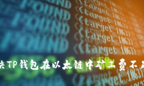 如何解决TP钱包在以太链中矿工费不足的问题